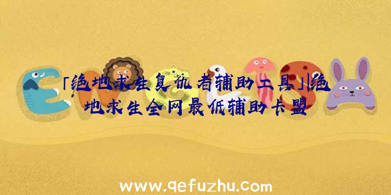 「绝地求生复仇者辅助工具」|绝地求生全网最低辅助卡盟